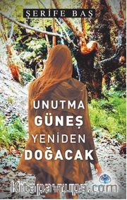 Unutma Güneş Yeniden Doğacak
