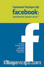 Toplumsal Paylaşım Ağı Facebook <br /> "Görülüyorum Öyleyse Varım!"