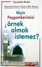 Müslümanım Diyen Bir İnsan Niçin Peygamberimizi Örnek Almak İstemez?