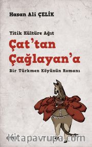 Yitik Kültüre Ağıt Çat'tan Çağlayan'a <br /> Bir Türkmen Köyünün Romanı
