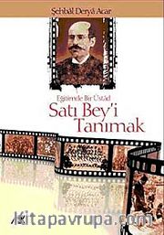 Satı Bey'i Tanımak <br /> Eğitimde Bir Üstad