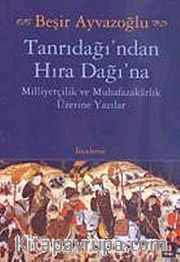 Tanrıdağı'ndan Hıra Dağı'na <br /> Milliyetçilik ve Muhafazakarlık Üzerine Yazılar