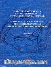 Akdenizle Kucaklaşan Osmanlı Seramikleri ve Günümüze Ulaşan Yansımaları <br /> Ottoman Ceramics Embracing the Mediterranean and their Reflections to the Present