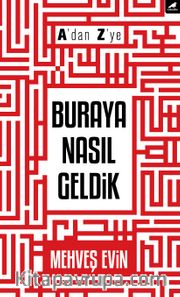 A'dan Z'ye Buraya Nasıl Geldik