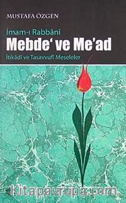 İmam-ı rabbani Mebde' ve Me'ad <br /> İtikadi ve Tasavvufi Meseleler