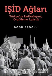 Işid Ağları <br /> Türkiye’de Radikalleşme, Örgütleme, Lojistik