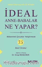 İdeal Anne Babalar Ne Yapar? <br /> Mükemmel Çocuklar Yetiştirmede 75 Basit Strateji 