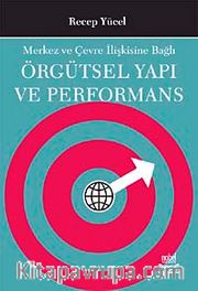Örgütsel Yapı ve Performans <br /> Merkez ve Çevre İlişkisine Bağlı
