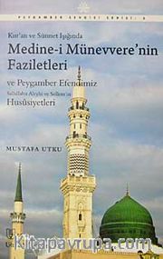 Kur'an ve Sünnet Işığında Medine-i Münevvere'nin Faziletleri ve Peygamber Efendimiz Salallahu Aleyhi ve Sellem'in Hususiyetleri