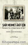 Şair Mehmet Akif İçin & Memleketin Fikir ve Edebiyat Adamları Ne Diyor?