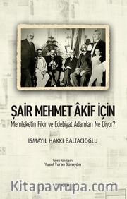 Şair Mehmet Akif İçin <br /> Memleketin Fikir ve Edebiyat Adamları Ne Diyor?