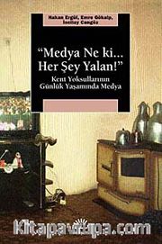Medya Ne ki.. Her Şey Yalan! <br /> Kent Yoksullarının Günlük Yaşamında Medya
