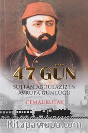 47 Gün <br /> Sultan Abdülaziz'in Avrupa Günlüğü