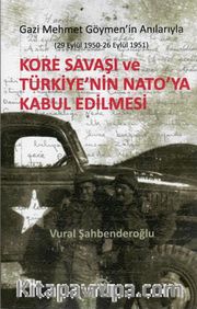 Kore Savaşı ve Türkiye'nin Nato'ya Kabul Edilmesi <br /> Gazi Mehmet Göymen'in Anılarıyla