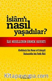 İslam'ı Nasıl Yaşadılar? <br /> İlk Nesillerin Örnek Hayatı