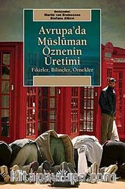 Avrupa'da Müslüman Öznenin Üretimi <br /> Fikirler, Bilinçler, Örnekler
