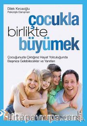 Çocukla Birlikte Büyümek <br /> Çocuğunuzla Çıktığınız Hayat Yolculuğunda Başınıza Gelebilecekler ve Yanıtları