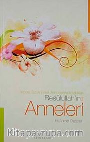 Resulullah'ın Anneleri <br /> Annesi, Süt Anneleri, Anne Yerine Koydukları