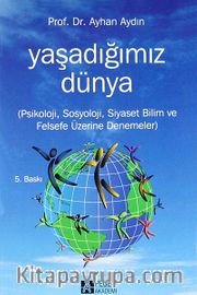 Yaşadığımız Dünya <br /> Psikoloji, Sosyoloji, Siyaset Bilim ve Felsefe Üzerine Denemeler