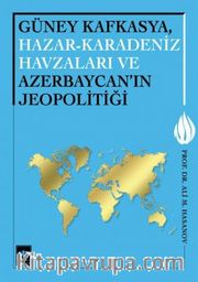 Güney Kafkasya, Hazar - Karadeniz Havzaları ve Azerbaycan'ın Jeopolitiği