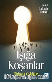 Işığa Koşanlar <br /> Hidayet Öyküleri