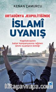 Ortadünya Jeopolitiğinde İslami Uyanış <br /> Kapitokrasinin Bahar Kampanyasına Rağmen Ümmi İsyanların Kimliği