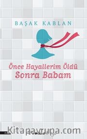 Önce Hayallerim Öldü Sonra Babam