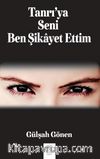 Tanrı’ya Seni Ben Şikayet Ettim