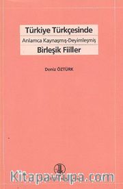 Türkiye Türkçesinde Anlamca Kaynaşmış Deyimleşmiş Birleşik Fiiller