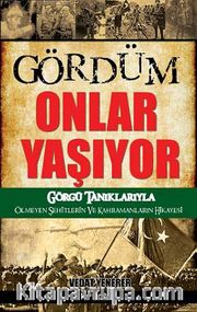 Gördüm Onlar Yaşıyor <br /> Görgü Tanıklarıyla Ölmeyen Şehitlerin ve Kahramanların Hikayesi