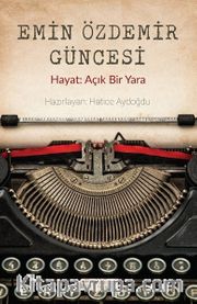 Emin Özdemir Güncesi <br /> Hayat: Açık Bir Yara