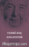 Vehbi Koç Anlatıyor & Bir Derleme