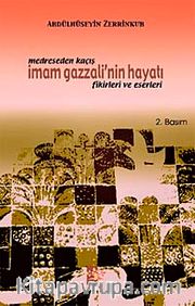 Medreseden Kaçış <br /> İmam Gazzali'nin Hayatı Fikirleri ve Eserleri