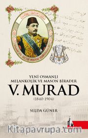 V. Murad <br /> Yeni Osmanlı, Melankolik ve Mason Birader (1840-1904)