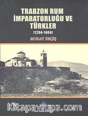 Trabzon Rum İmparatorluğu ve Türkler (1204-1404)
