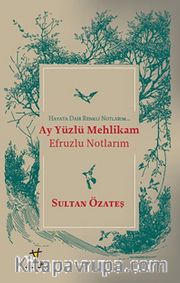 Ay Yüzlü Mehlikam - Efruzlu Notlarım <br /> Hayata Dair Renkli Notlarım