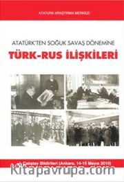 Atatürk'ten Soğuk Savaş Dönemine Türk-Rus İlişkileri
