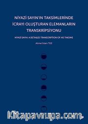 Niyazi Sayın'ın Taksimlerinde İcrayı Oluşturan Elemanların Transkripsiyonu <br /> Niyazi Sayın: A Detailed Transcription of His Taksims