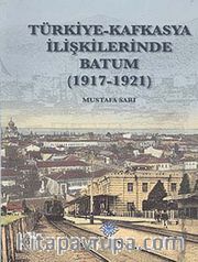 Türkiye - Kafkasya İlişkilerinde Batum (1917 - 1921)