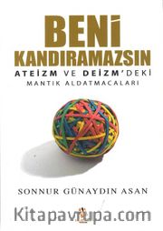 Beni Kandıramazsın <br /> Ateizm ve Deizm'deki Mantık Aldatmacaları