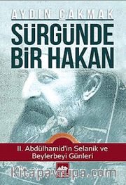 Sürgünde Bir Hakan <br /> II. Abdülhamid'in Selanik ve Beylerbeyi Günleri