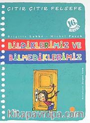 Bildiklerimiz ve Bilmediklerimiz / Çıtır Çıtır Felsefe (6. Kitap)