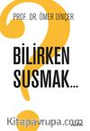 Bilirken Susmak