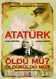 Atatürk Öldü mü? Öldürüldü mü?