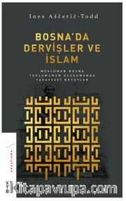 Bosna’da Dervişler ve İslam <br /> Müslüman Bosna Toplumunun Oluşumunda Tasavvufi Boyutlar