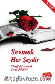 Sevmek Her Şeydir <br /> Yüreğinizi Isıtacak Sevgi Öyküleri
