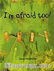 I'm Afraid Too!