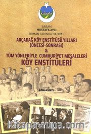 Akçadağ Köy Enstitüsü Yılları (Öncesi-Sonrası) Tüm Yönleriyle Cumhuriyet Meşaleleri Köy Enstitüleri