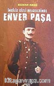 İngiliz Gizli Belgelerinde Enver Paşa