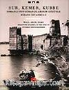 Sur Kemer Kubbe & Osmanlı Fotoğrafçılarının Gözüyle Bizans İstanbul'u / Waal, Arch, Dome Byzantine Istanbul In The Eyes Of Ottoman Photographers